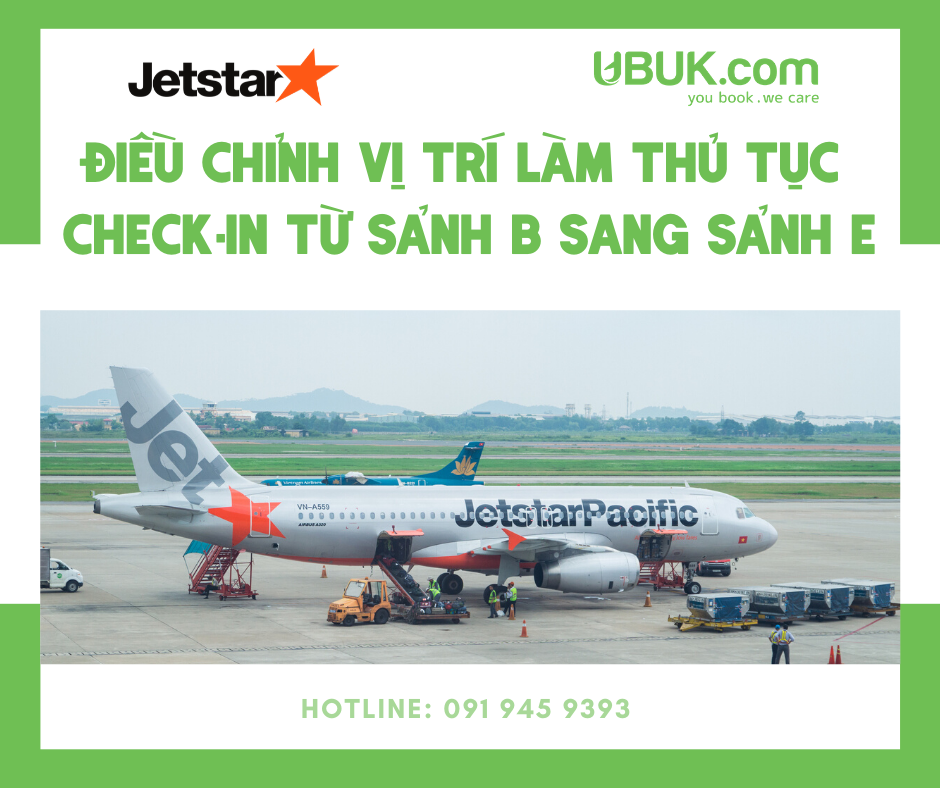 JETSTAR THÔNG BÁO: ĐIỀU CHỈNH VỊ TRÍ KHU LÀM THỦ TỤC CHECK-IN TỪ SẢNH B SANG SẢNH E, NHÀ GA HÀNH KHÁCH T1 - SÂN BAY NỘI BÀI