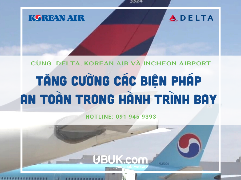 TĂNG CƯỜNG BIỆN PHÁP AN TOÀN TRONG HÀNH TRÌNH BAY CÙNG DELTA, KOREAN AIR VÀ INCHEON AIRPORT