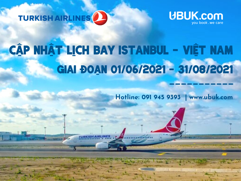 CẬP NHẬT LỊCH BAY ISTANBUL – VIỆT NAM – ISTANBUL GIAI ĐOẠN 01/06/2021 – 31/08/2021