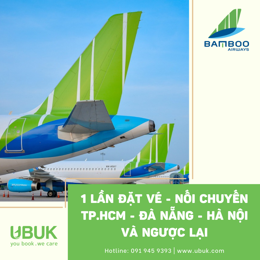 1 LẦN ĐẶT VÉ - NỐI CHUYẾN TP.HCM - ĐÀ NẴNG - HÀ NỘI VÀ NGƯỢC LẠI CÙNG BAMBOO AIRWAYS